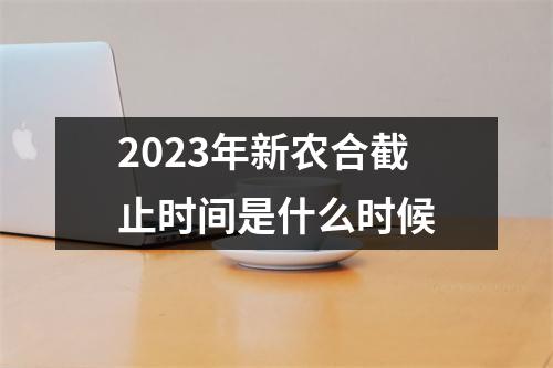 2023年新农合截止时间是什么时候