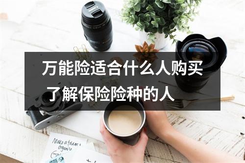 万能险适合什么人购买 了解保险险种的人