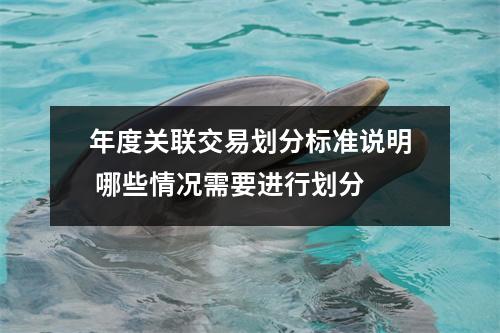 年度关联交易划分标准说明 哪些情况需要进行划分 