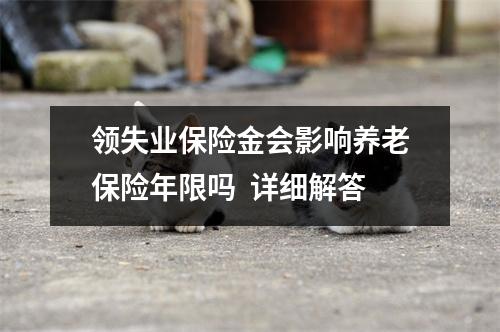 领失业保险金会影响养老保险年限吗 详细解答