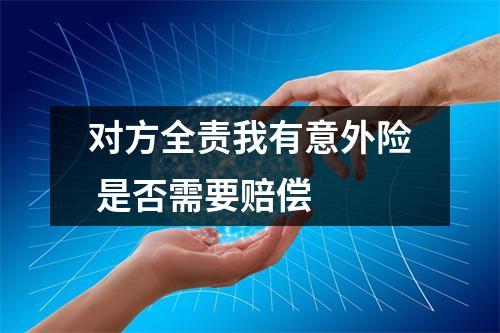 对方全责我有意外险 是否需要赔偿 