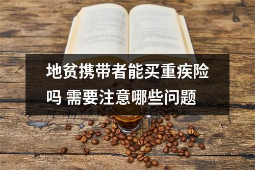 地贫携带者能买重疾险吗 需要注意哪些问题