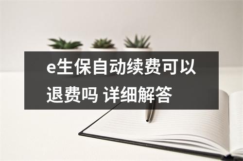 e生保自动续费可以退费吗 详细解答