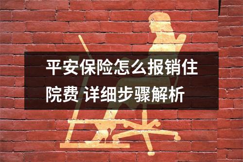 平安保险怎么报销住院费 详细步骤解析