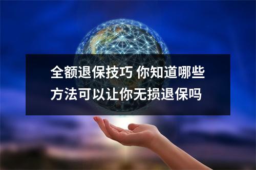 全额退保技巧 你知道哪些方法可以让你无损退保吗 
