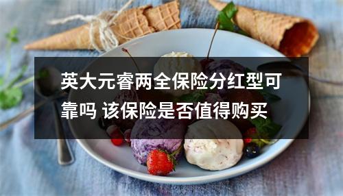 英大元睿两全保险分红型可靠吗 该保险是否值得购买