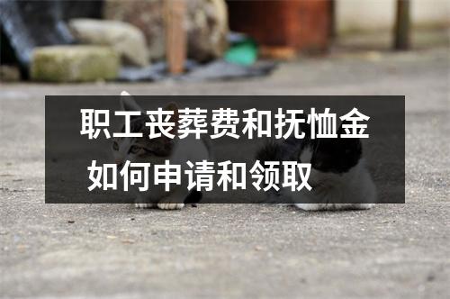 职工丧葬费和抚恤金 如何申请和领取
