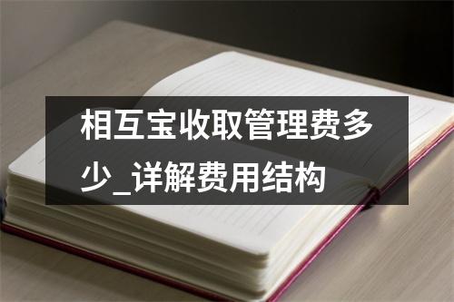 相互宝收取管理费多少_详解费用结构