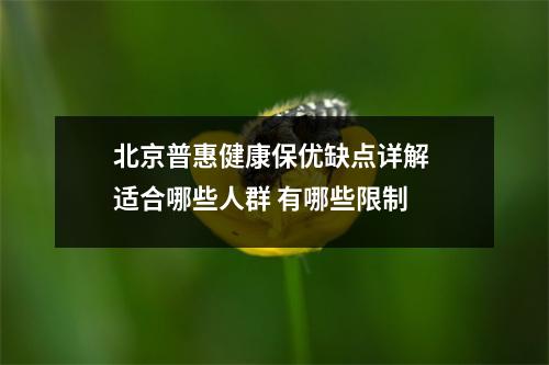 北京普惠健康保优缺点详解 适合哪些人群 有哪些限制