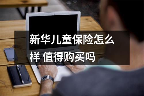 新华儿童保险怎么样 值得购买吗 