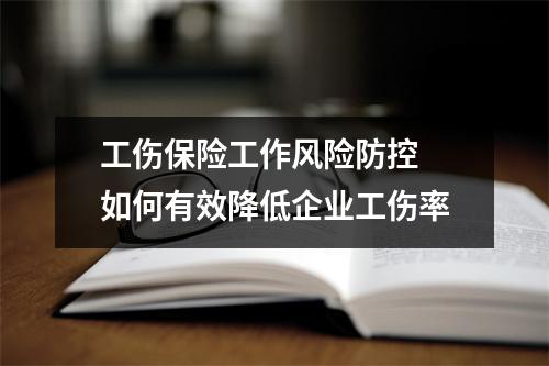 工伤保险工作风险防控 如何有效降低企业工伤率