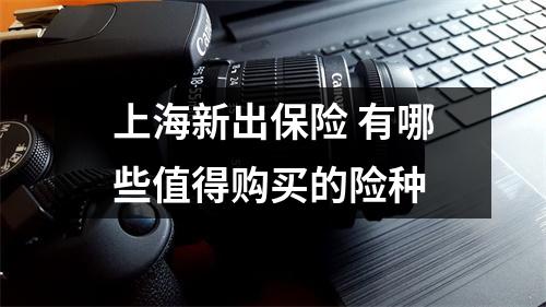 上海新出保险 有哪些值得购买的险种