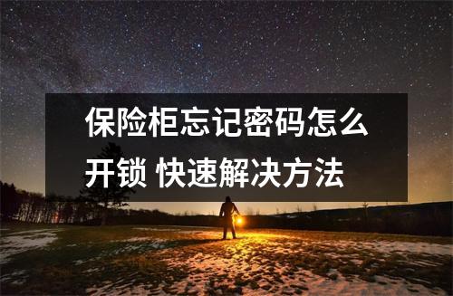 保险柜忘记密码怎么开锁 快速解决方法