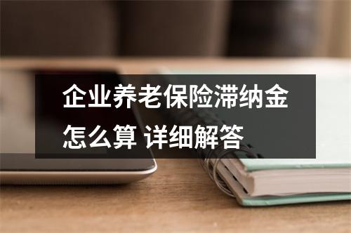 企业养老保险滞纳金怎么算 详细解答