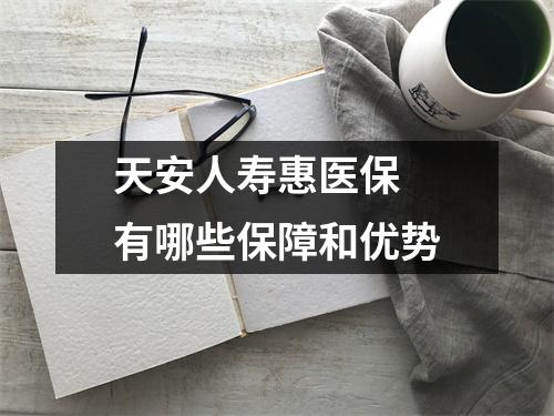 天安人寿惠医保 有哪些保障和优势