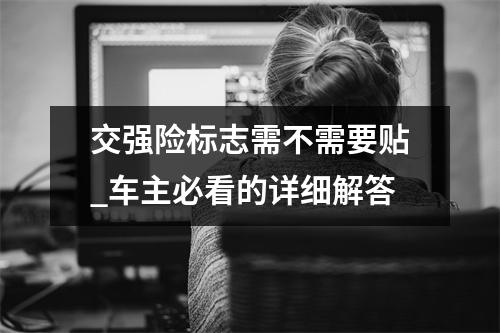 交强险标志需不需要贴_车主必看的详细解答