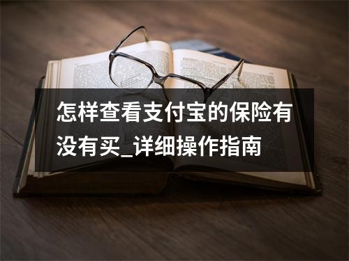 怎样查看支付宝的保险有没有买_详细操作指南
