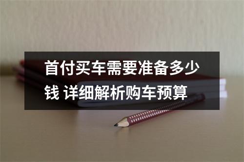 首付买车需要准备多少钱 详细解析购车预算