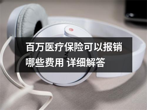 百万医疗保险可以报销哪些费用 详细解答