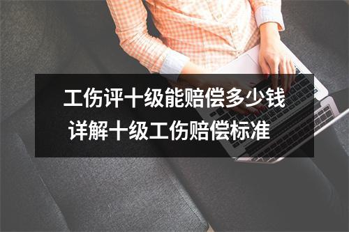 工伤评十级能赔偿多少钱 详解十级工伤赔偿标准
