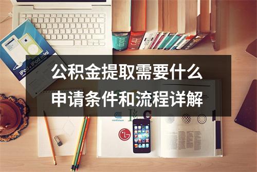 公积金提取需要什么 申请条件和流程详解
