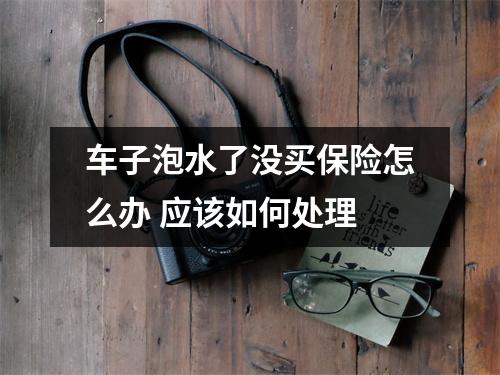 车子泡水了没买保险怎么办 应该如何处理