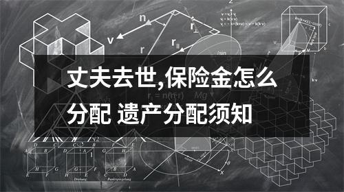 丈夫去世,保险金怎么分配 遗产分配须知