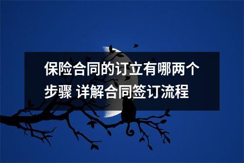 保险合同的订立有哪两个步骤 详解合同签订流程