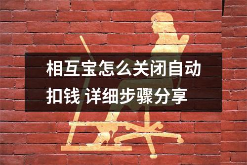 相互宝怎么关闭自动扣钱 详细步骤分享