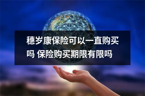 穗岁康保险可以一直购买吗 保险购买期限有限吗