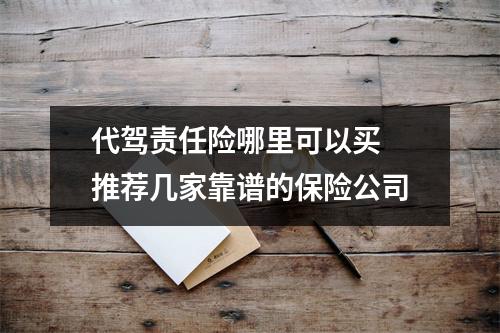 代驾责任险哪里可以买 推荐几家靠谱的保险公司