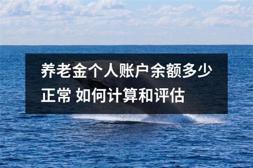 养老金个人账户余额多少正常 如何计算和评估