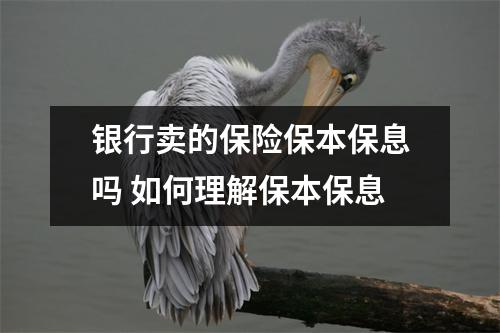 银行卖的保险保本保息吗 如何理解保本保息