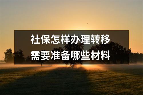 社保怎样办理转移 需要准备哪些材料 