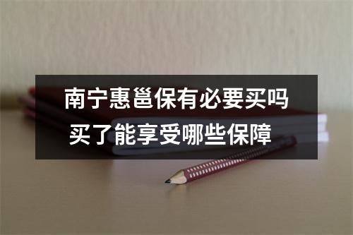 南宁惠邕保有必要买吗 买了能享受哪些保障