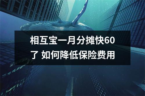 相互宝一月分摊快60了 如何降低保险费用