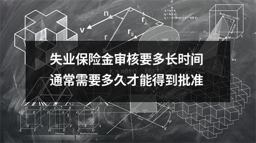 失业保险金审核要多长时间 通常需要多久才能得到批准