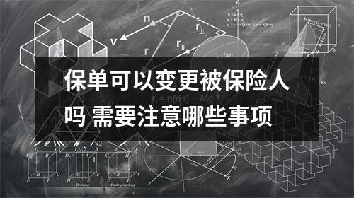 保单可以变更被保险人吗 需要注意哪些事项