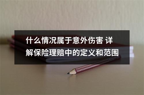 什么情况属于意外伤害 详解保险理赔中的定义和范围