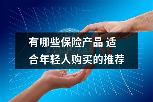 有哪些保险产品 适合年轻人购买的推荐