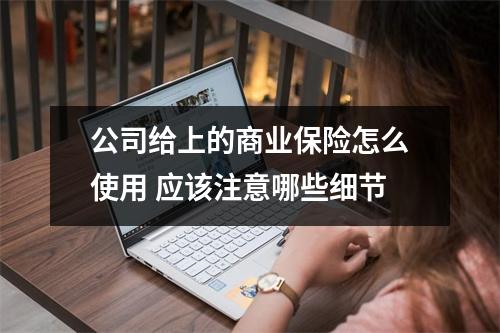 公司给上的商业保险怎么使用 应该注意哪些细节