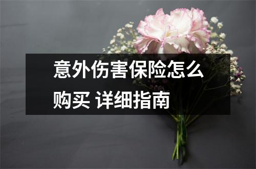 意外伤害保险怎么购买 详细指南