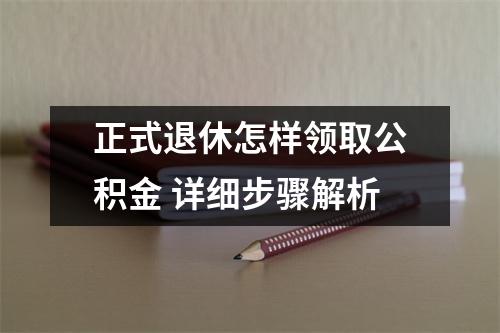正式退休怎样领取公积金 详细步骤解析