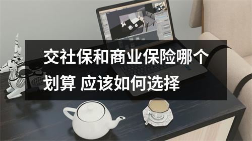 交社保和商业保险哪个划算 应该如何选择