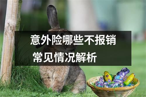 意外险哪些不报销 常见情况解析