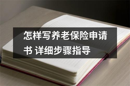 怎样写养老保险申请书 详细步骤指导