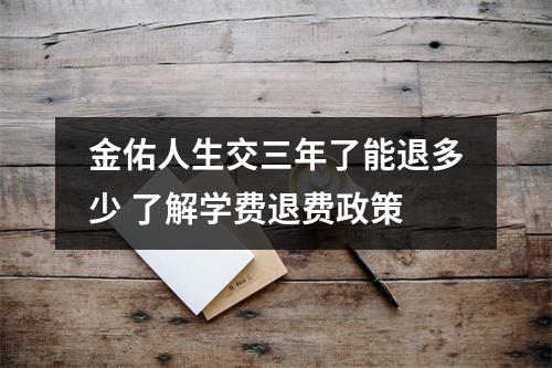 金佑人生交三年了能退多少 了解学费退费政策