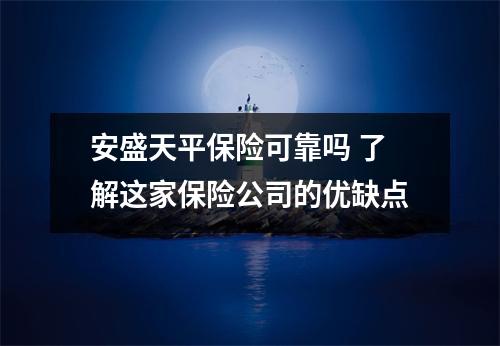 安盛天平保险可靠吗 了解这家保险公司的优缺点