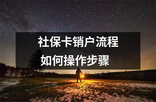 社保卡销户流程 如何操作步骤