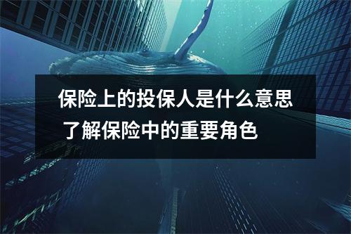 保险上的投保人是什么意思 了解保险中的重要角色